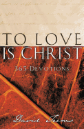 To Love Is Christ: 365 Devotions (a 365-Day Devotional)