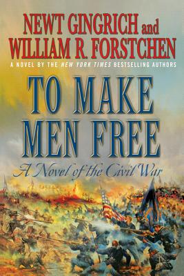 To Make Men Free: A Novel of the Civil War - Gingrich, Newt, Dr., and Forstchen, William R, Dr., Ph.D.
