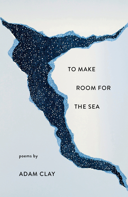 To Make Room for the Sea - Clay, Adam