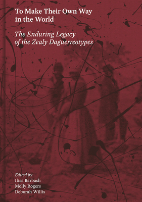 To Make Their Own Way in the World: The Enduring Legacy of the Zealy Daguerreotypes - Barbash, Ilisa (Editor), and Rogers, Molly (Editor), and Willis, Deborah (Editor)