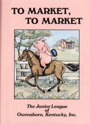 To Market, to Market - The Junior League of Owensboro Kentucky Inc (Compiled by)