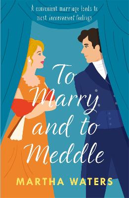 To Marry and to Meddle: A sparkling marriage-of-convenience Regency rom-com! - Waters, Martha