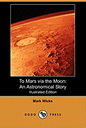 To Mars Via the Moon: An Astronomical Story (Illustrated Edition) (Dodo Press)