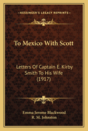 To Mexico with Scott: Letters of Captain E. Kirby Smith to His Wife (1917)