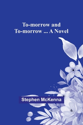 To-morrow and to-morrow ... a novel - McKenna, Stephen