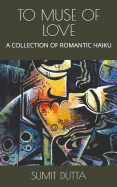To Muse of Love: A Collection of Romantic Haiku