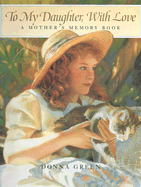 To My Daughter, with Love: A Mother's Memory Book - Green, Donna