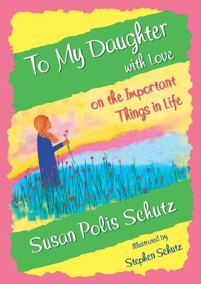 To My Daughter with Love on the Important Things in Life - Polis Schutz, Susan