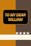 To My Dear William: a notebook useful for your dear and loved ones