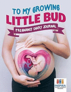 To My Growing Little Bud Pregnancy Diary Journal