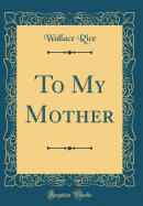 To My Mother (Classic Reprint)