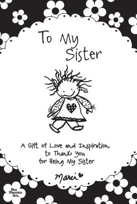 To My Sister: A Gift of Love and Inspiration to Thank You for Being My Sister - Marci