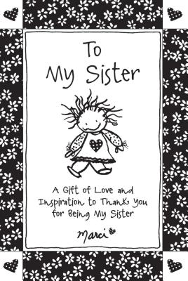 To My Sister: A Gift of Love and Inspiration to Thank You for Being My Sister - Marci