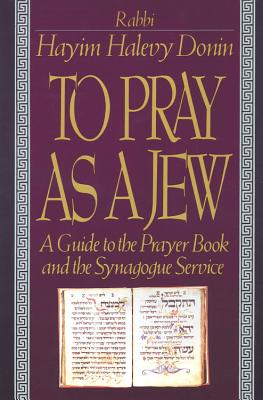 To Pray as a Jew: A Guide to the Prayer Book and the Synagogue Service - Donin, Hayim Halevy