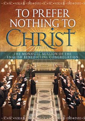 To Prefer Nothing to Christ: The Monastic Mission of the English Benedictine Congregation - Barrett, Mark, OSB, and Berry, Andrew, and Bevan, Alexander