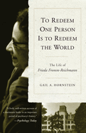 To Redeem One Person Is to Redeem the World: The Life of Freida Fromm-Reichmann