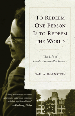 To Redeem One Person is to Redeem the World: The Life of Freida Fromm-Reichmann - Hornstein, Gail A