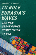 To Rule Eurasia's Waves: The New Great Power Competition at Sea