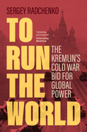 To Run the World: The Kremlin's Cold War Bid for Global Power