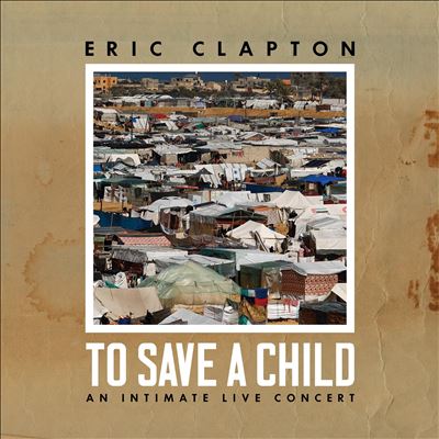 To Save a Child: An Intimate Live Concert - Eric Clapton