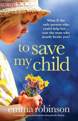 To Save My Child: A totally gripping and heartbreaking family drama - Robinson, Emma