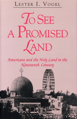 To See a Promised Land: Americans and the Holy Land in the Nineteenth Century - Vogel, Lester I