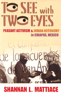 To See with Two Eyes: Peasant Activism and Indian Autonomy in Chiapas, Mexico