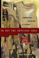 To Set the Captives Free: Liberation Theology in Canada - Arnal, Oscar L, and Cole-Arnal, Oscar