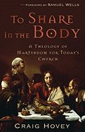 To Share in the Body - Hovey, Craig, PH.D., and Wells, Samuel (Foreword by)