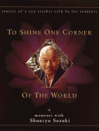 To Shine One Corner of the World: Moments with Shunryu Suzuki - Students of Shunryu Suzuki