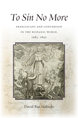 To Sin No More: Franciscans and Conversion in the Hispanic World, 1683-1830 - Rex Galindo, David