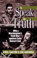 To Speak the Truth: Why Washington's 'cold War' Against Cuba Doesn't End