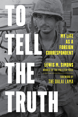 To Tell the Truth: My Life as a Foreign Correspondent - Simons, Lewis M, and Lama, The Dalai (Foreword by)