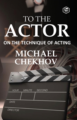 To The Actor: On the Technique of Acting - Chekhov, Michael