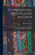 To the Central African Lakes and Back: The Narrative of the Royal Geographical Society's East Central African Expedition, 1878-1880; Volume 1