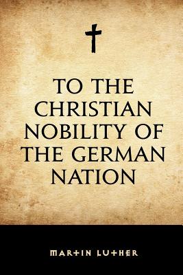 To the Christian Nobility of the German Nation - Luther, Martin, Dr., and Spaeth, Adolph (Translated by)