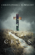 To the Cross: Proclaiming the Gospel from the Upper Room to Calvary