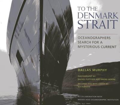 To the Denmark Strait: An Oceanographer's Search for the Origins of a Mysterious Current - Murphy, Dallas, and Fletcher, Rachel (Photographer), and Skrede, Sindre (Photographer)