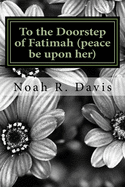 To the Doorstep of Fatimah (peace be upon her)