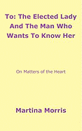 To: The Elected Lady and the Man Who Wants to Know Her: On Matters of the Heart