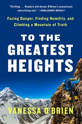 To the Greatest Heights: Facing Danger, Finding Humility, and Climbing a Mountain of Truth: A Memoir - O'Brien, Vanessa
