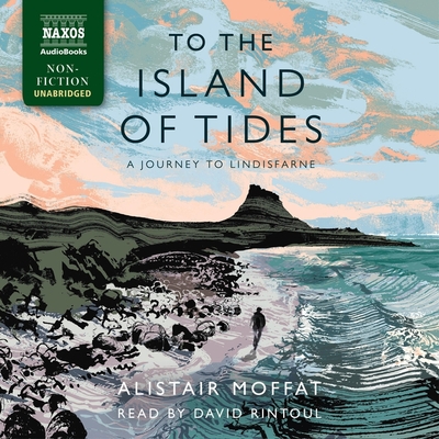 To the Island of Tides: A Journey to Lindisfarne - Moffat, Alistair, and Rintoul, David (Read by)