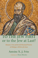 To the Jew First or to the Jew at Last?: Romans A: 16C and Jewish Missional Priority in Dialogue with Jews for Jesus