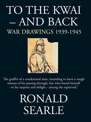 To the Kwai and Back: War Drawings 1939-1945 - Searle, Ronald