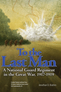To the Last Man: A National Guard Regiment in the Great War, 1917-1919