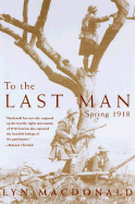 To the Last Man: Spring 1918 - MacDonald, Lyn, Professor