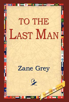 To the Last Man - Grey, Zane, and 1stworld Library (Editor)