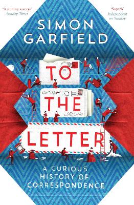 To the Letter: A Curious History of Correspondence - Garfield, Simon