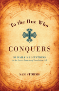 To the One Who Conquers: 50 Daily Meditations on the Seven Letters of Revelation 2-3