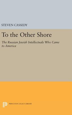 To the Other Shore: The Russian Jewish Intellectuals Who Came to America - Cassedy, Steven